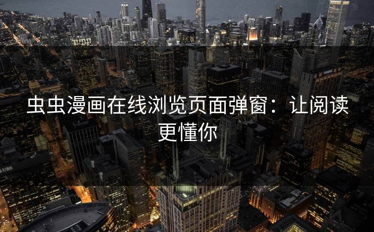 虫虫漫画在线浏览页面弹窗：让阅读更懂你