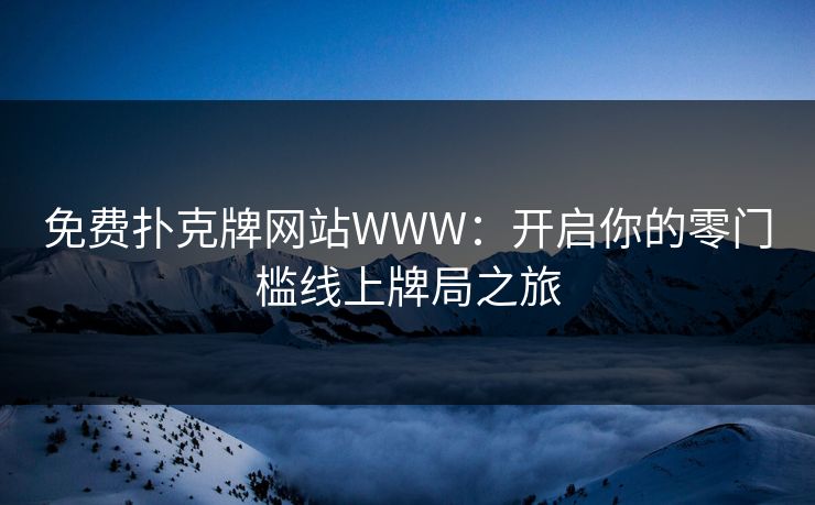 免费扑克牌网站WWW：开启你的零门槛线上牌局之旅